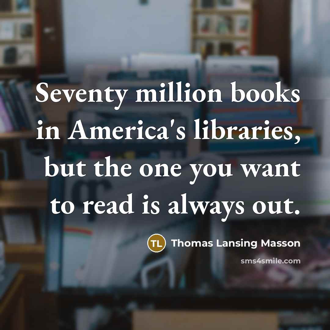 “Seventy million books in America's libraries, but the one you…” quote by Thomas Lansing Masson
