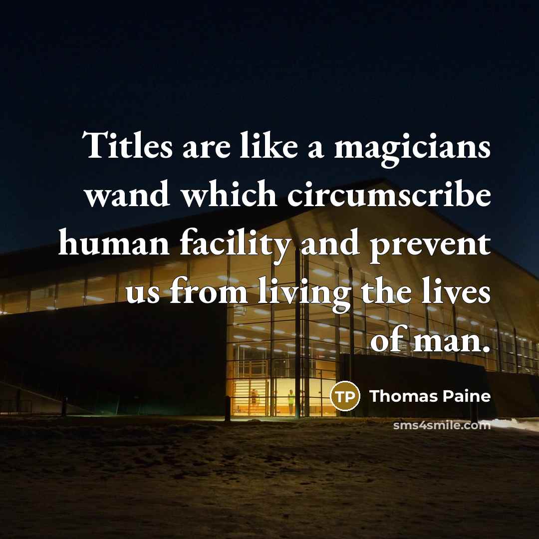 “Titles are like a magicians wand which circumscribe human facility…” quote by Thomas Paine