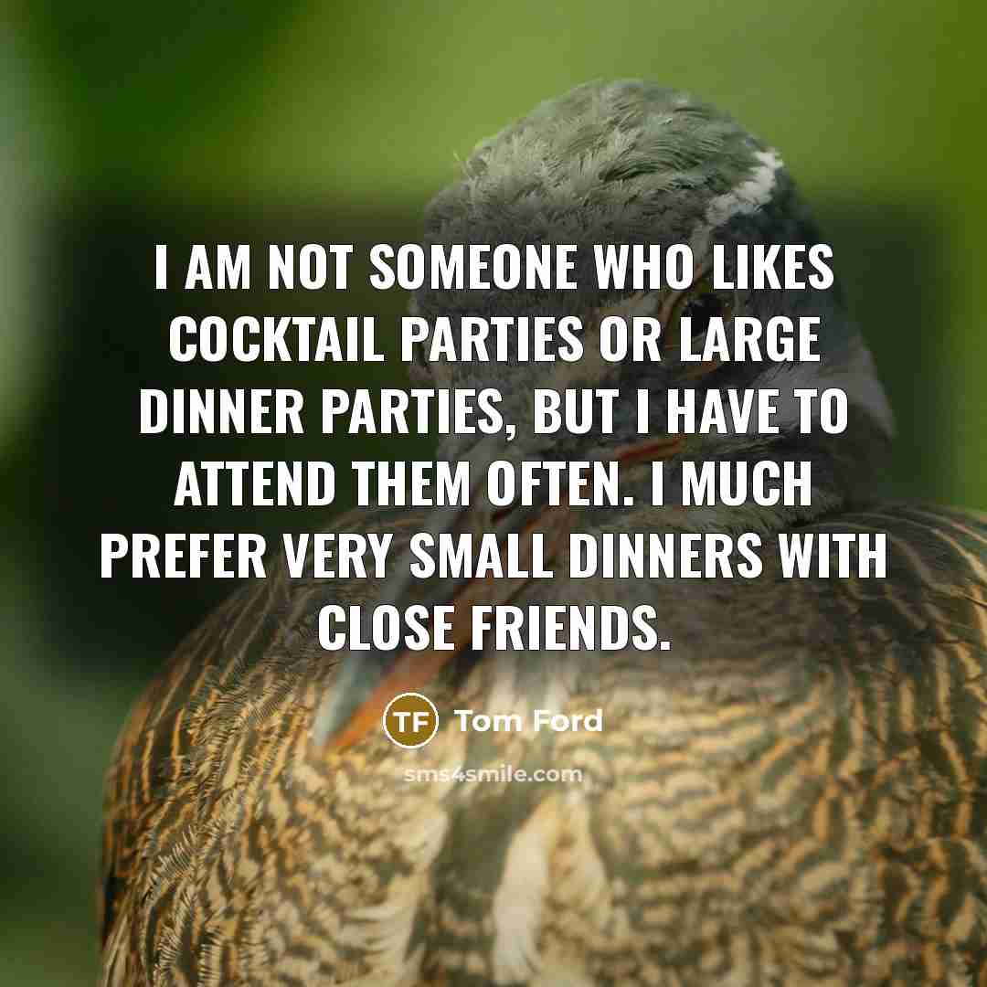 “I am not someone who likes cocktail parties or large…” quote by Tom Ford