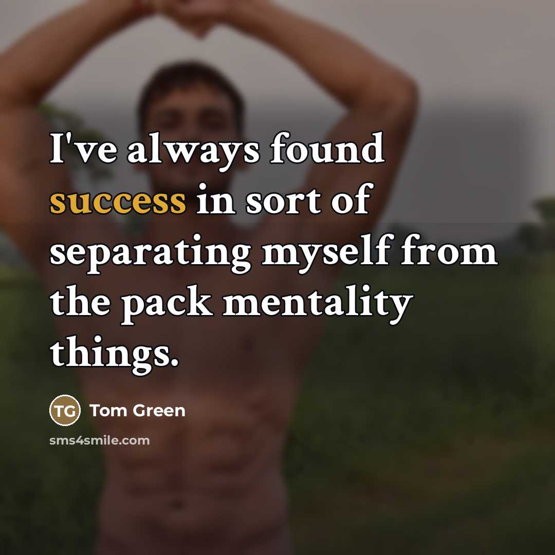 “I've always found success in sort of separating myself from…” quote by Tom Green