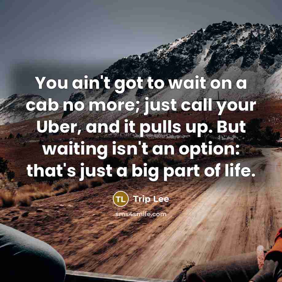 “You ain't got to wait on a cab no more;…” quote by Trip Lee