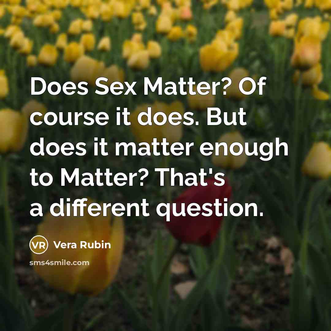 “Does Sex Matter? Of course it does. But does it…” quote by Vera Rubin