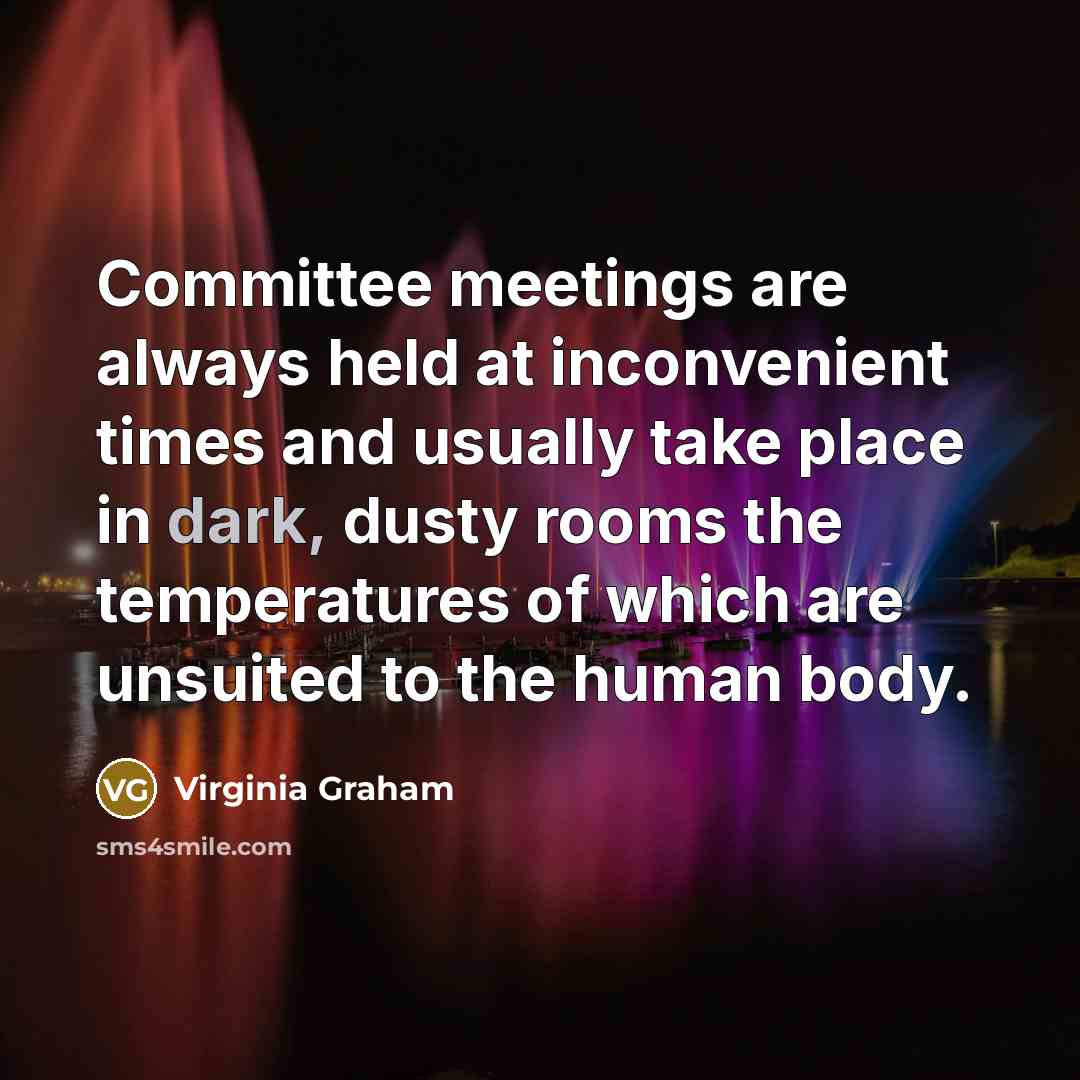 “Committee meetings are always held at inconvenient times and usually…” quote by Virginia Graham