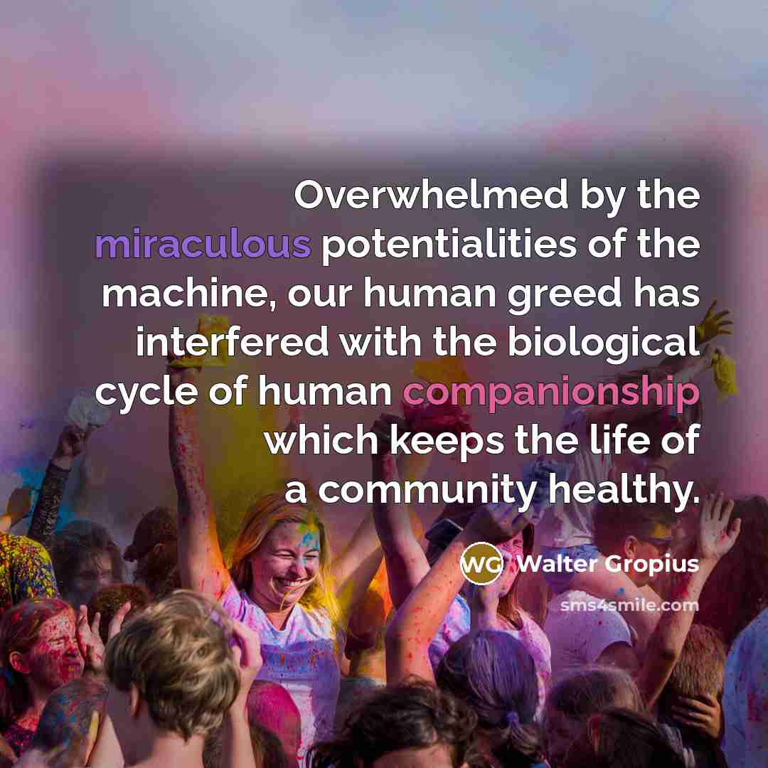 “Overwhelmed by the miraculous potentialities of the machine, our human…” quote by Walter Gropius