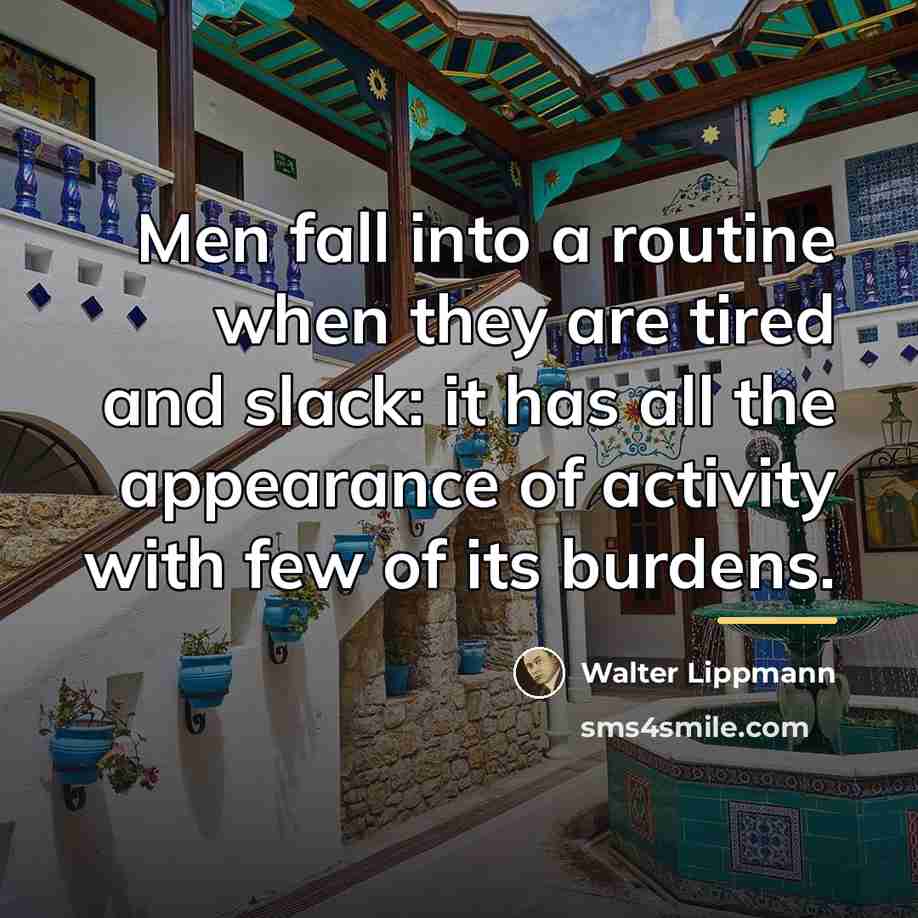 “Men fall into a routine when they are tired and…” quote by Walter Lippmann