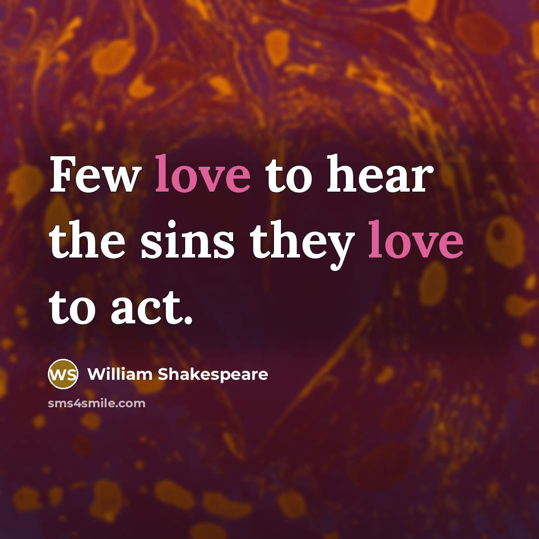 “Few love to hear the sins they love to act.…” quote by William Shakespeare