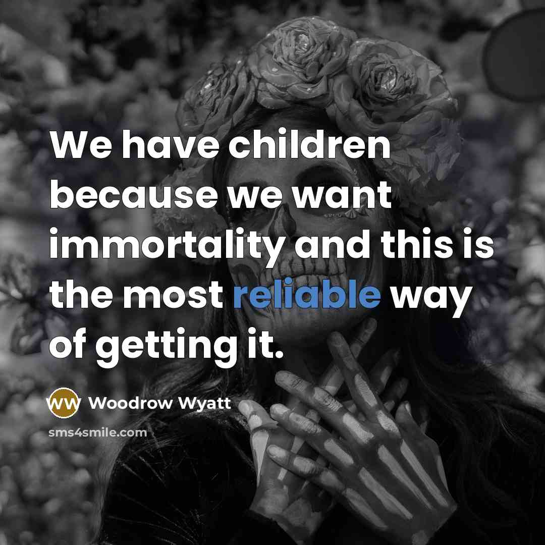 “We have children because we want immortality and this is…” quote by Woodrow Wyatt