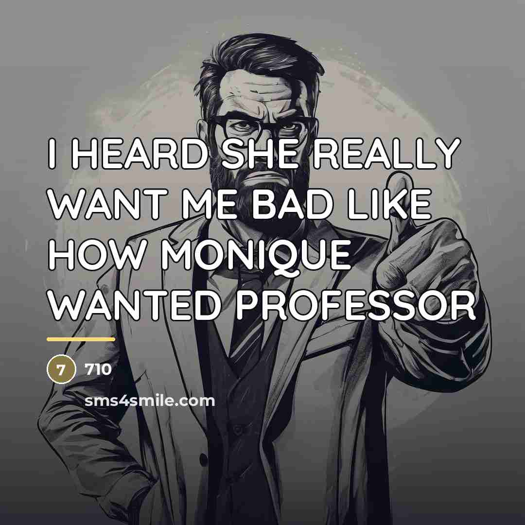 “I HEARD SHE REALLY WANT ME BAD LIKE HOW MONIQUE…” quote by 710