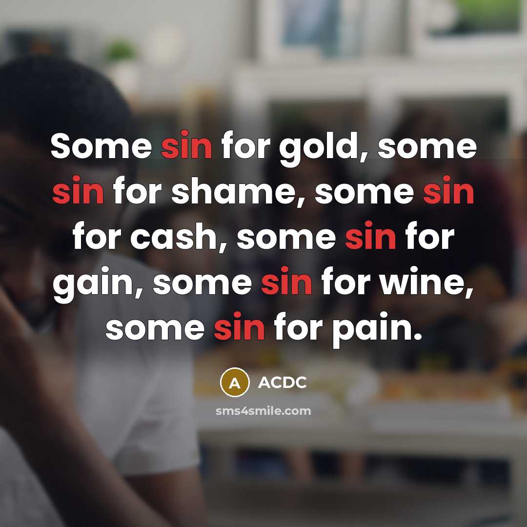 “Some sin for gold, some sin for shame, some sin…” quote by ACDC