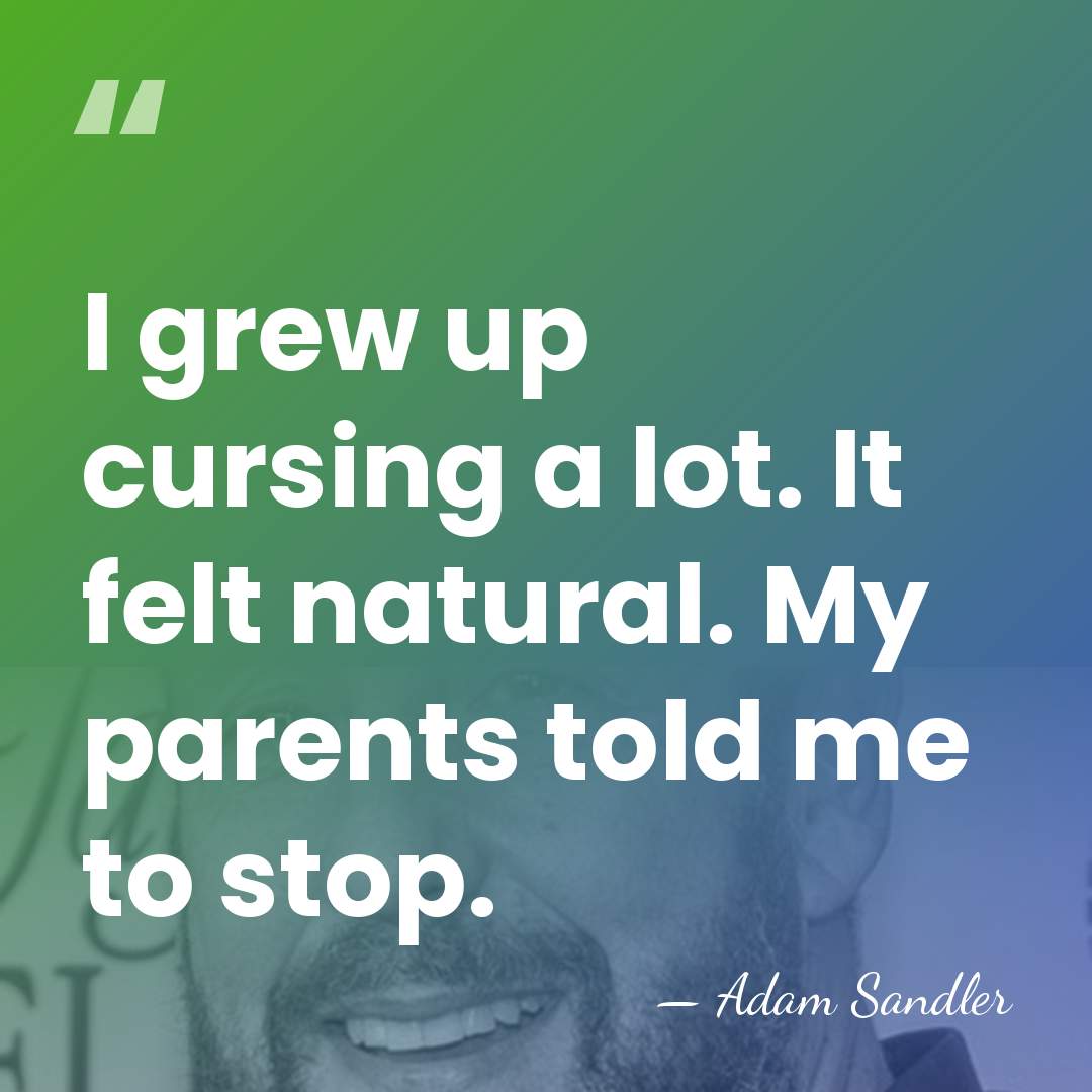 I grew up cursing a lot. It felt natural. My parents told&hellip; - Adam Sandler
