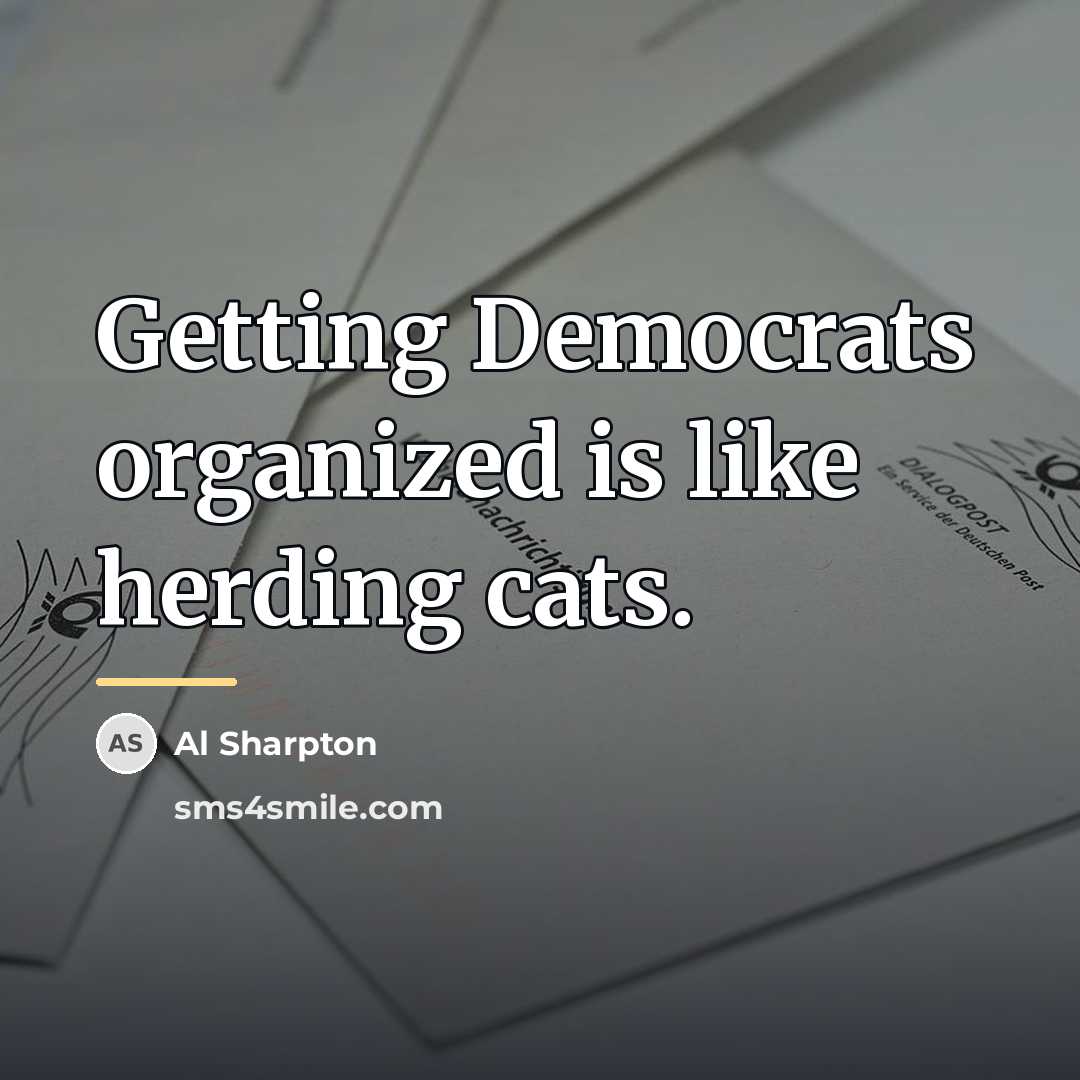 “Getting Democrats organized is like herding cats.…” quote by Al Sharpton