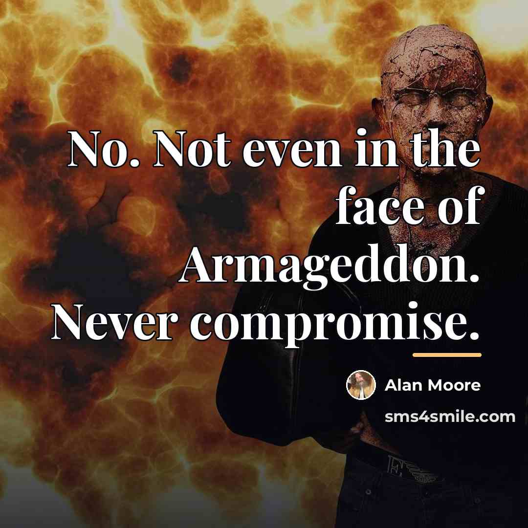 “No. Not even in the face of Armageddon. Never compromise.…” quote by Alan Moore