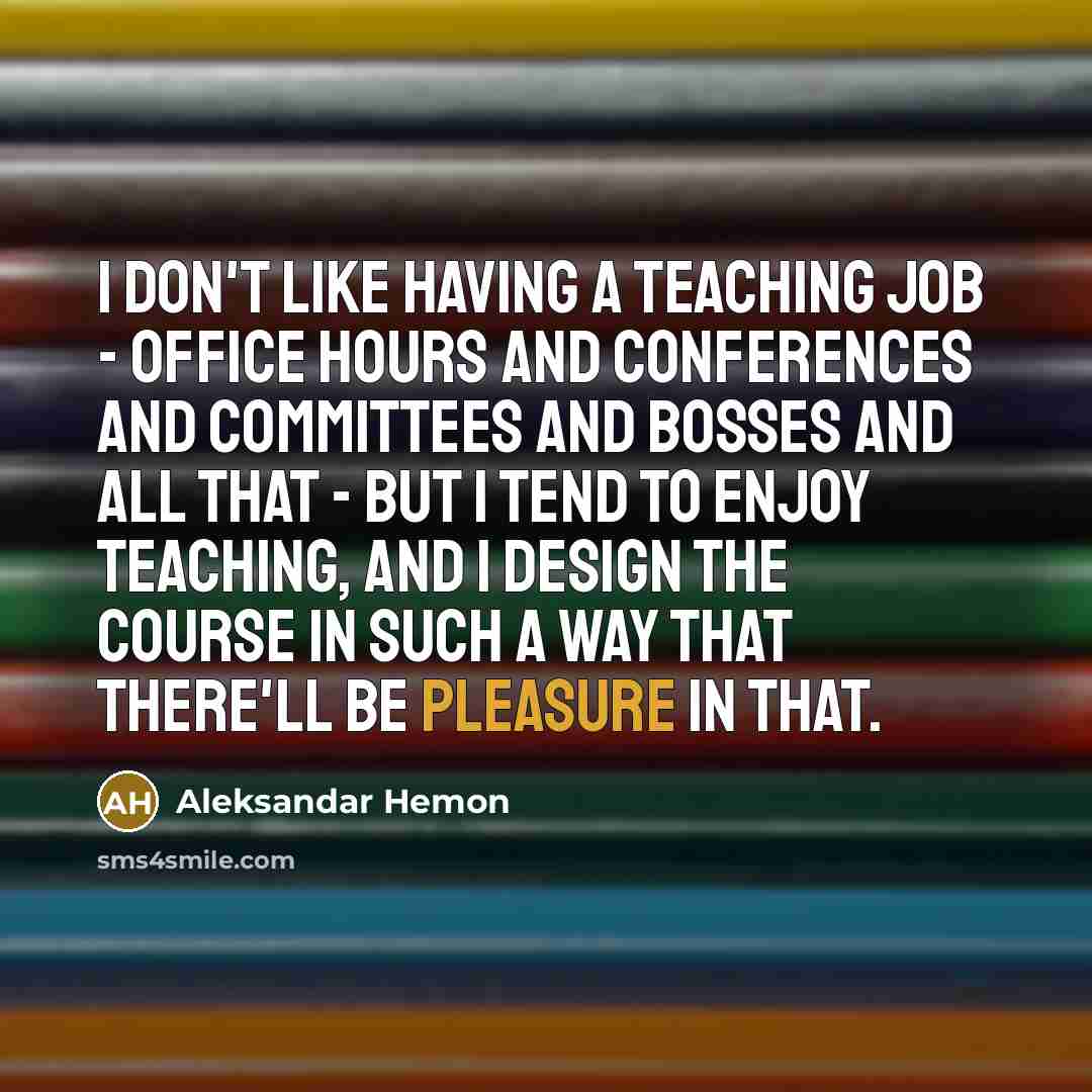 “I don't like having a teaching job - office hours…” quote by Aleksandar Hemon