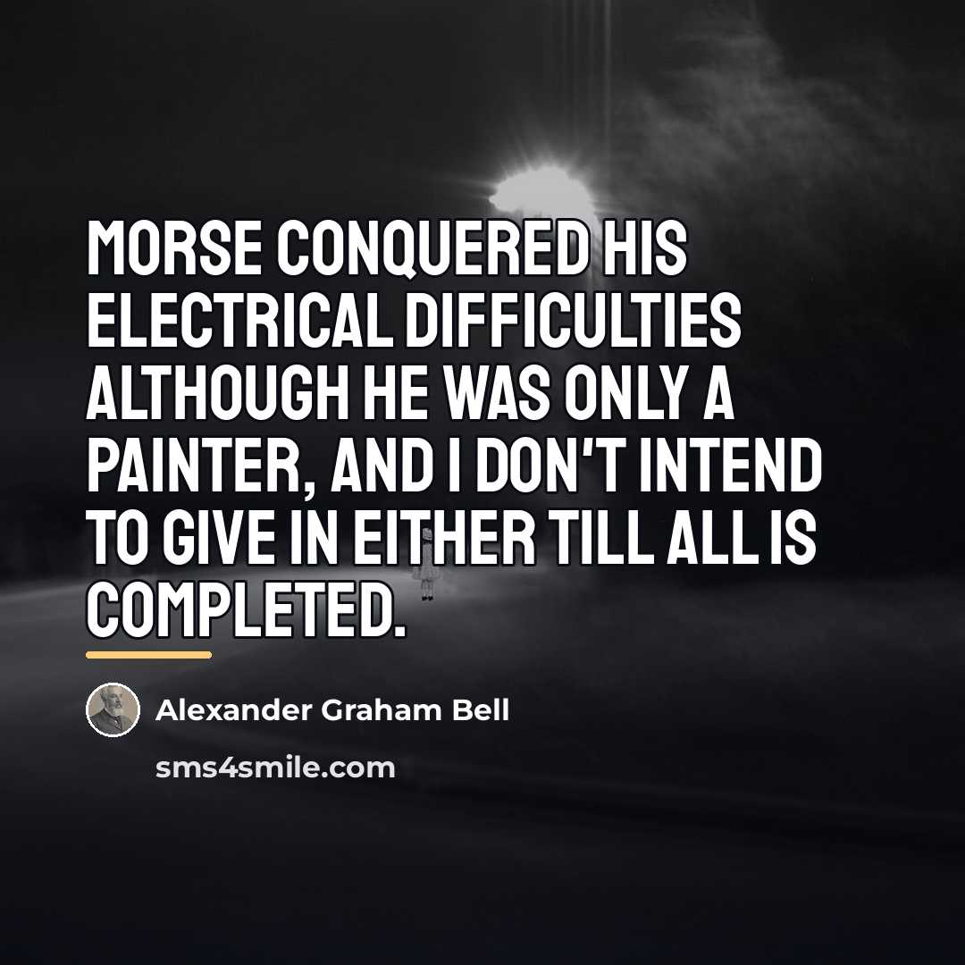 “Morse conquered his electrical difficulties although he was only a…” quote by Alexander Graham Bell