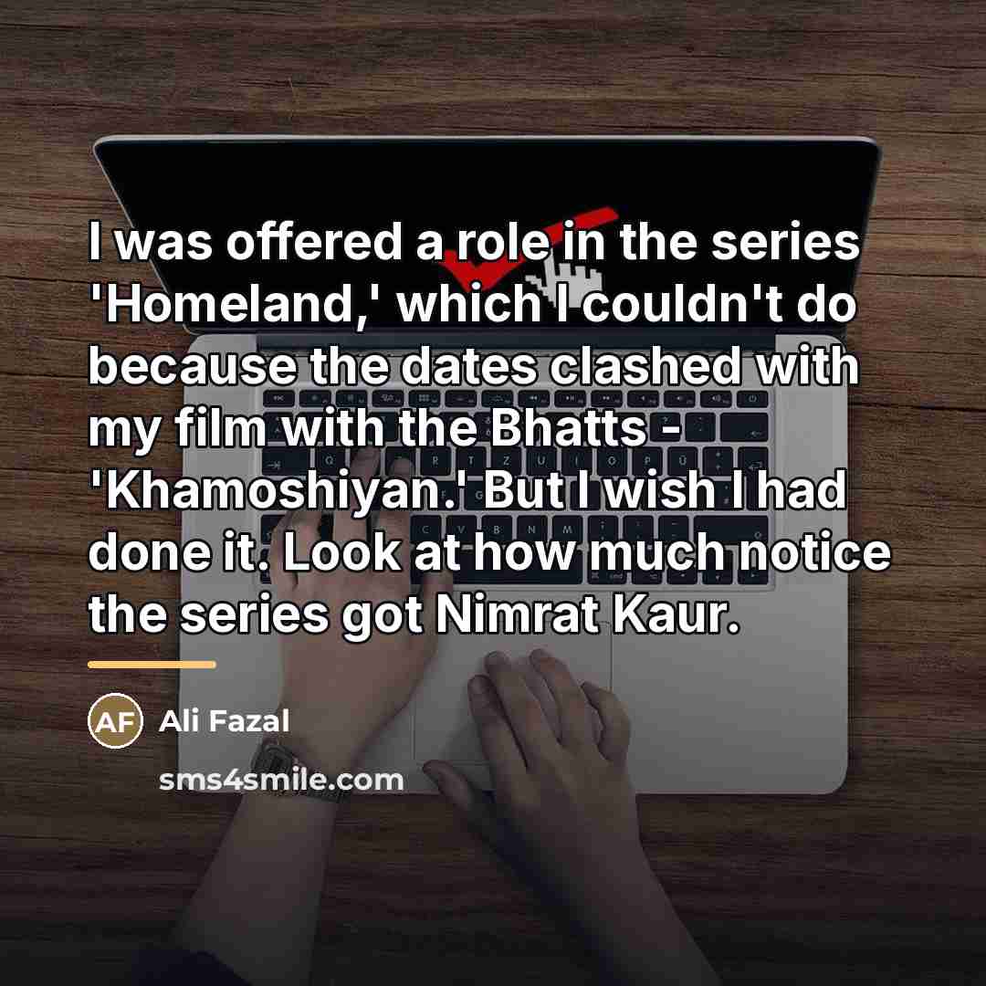 “I was offered a role in the series 'Homeland,' which…” quote by Ali Fazal