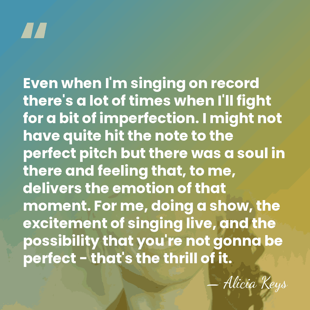 Even when I'm singing on record there's a lot of times when&hellip; - Alicia Keys