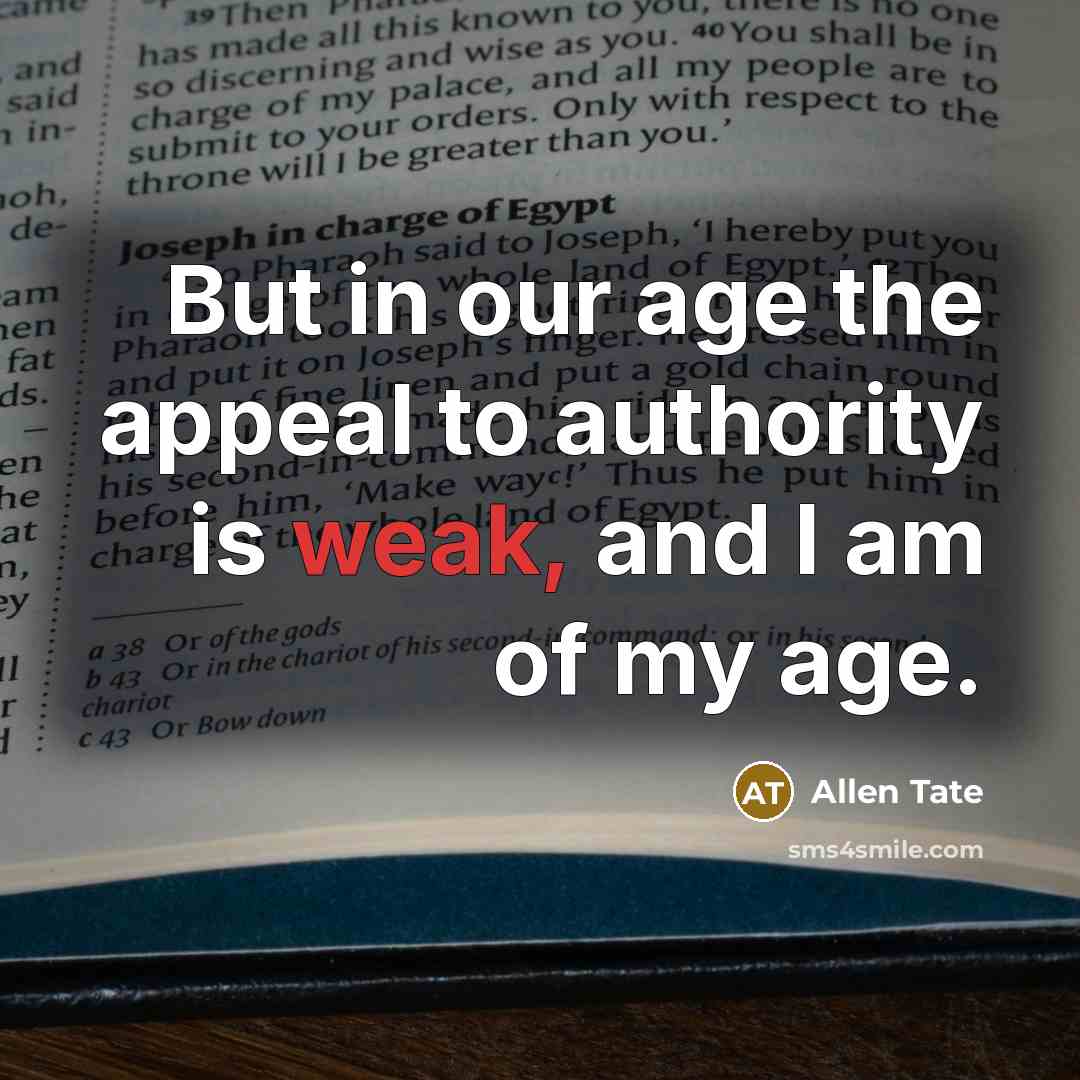 “But in our age the appeal to authority is weak,…” quote by Allen Tate