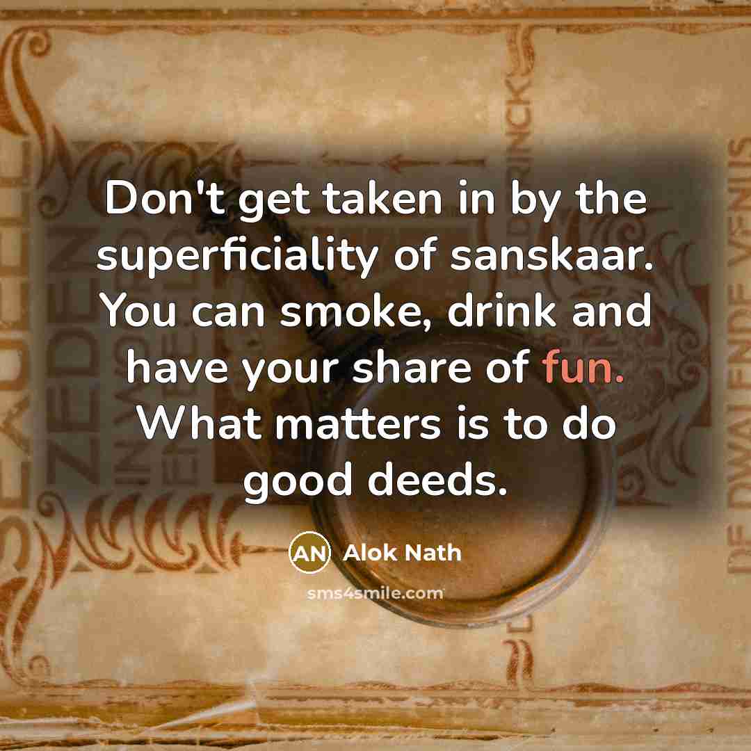 “Don't get taken in by the superficiality of sanskaar. You…” quote by Alok Nath