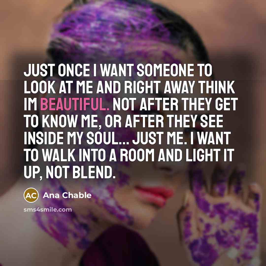 “Just once I want someone to look at me and…” quote by Ana Chable