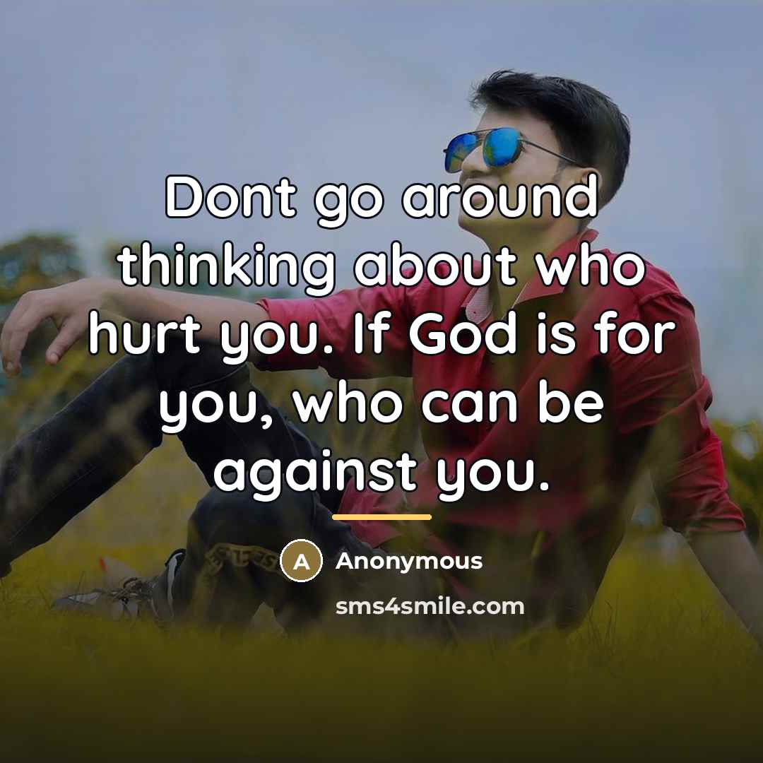 “Dont go around thinking about who hurt you. If God…” quote by Anonymous