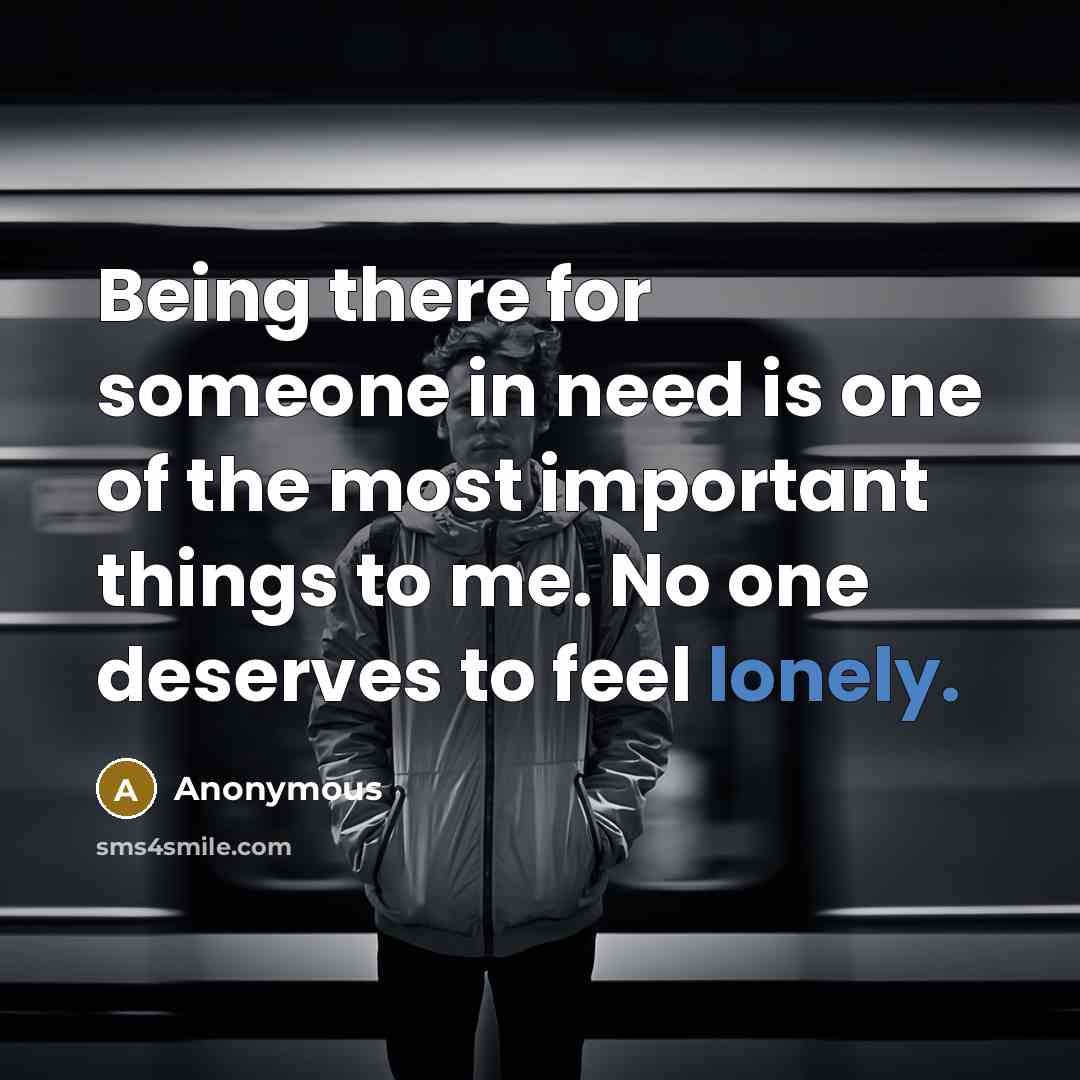 “Being there for someone in need is one of the…” quote by Anonymous