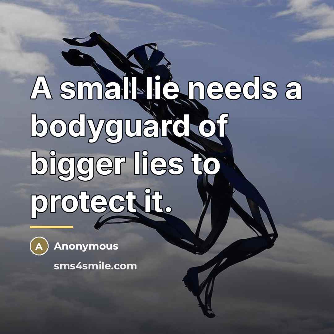 “A small lie needs a bodyguard of bigger lies to…” quote by Anonymous