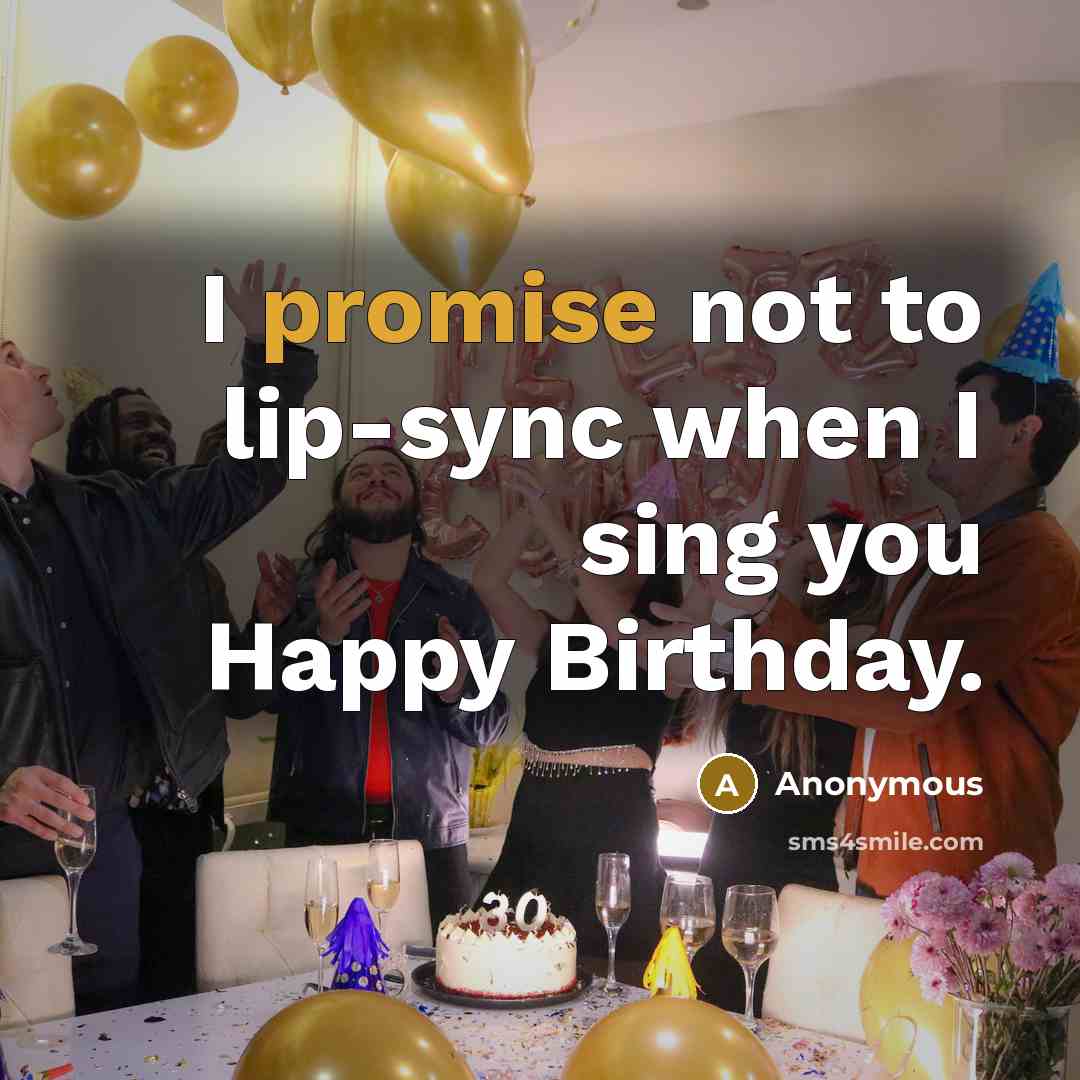 “I promise not to lip-sync when I sing you Happy…” quote by Anonymous