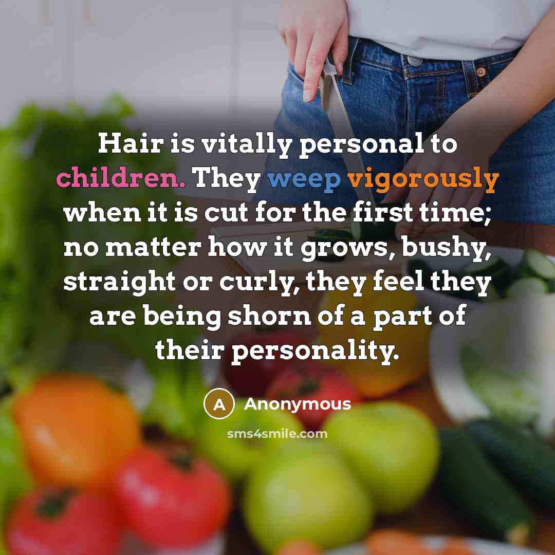 “Hair is vitally personal to children. They weep vigorously when…” quote by Anonymous