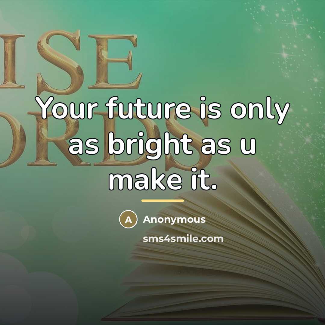 “Your future is only as bright as u make it.…” quote by Anonymous
