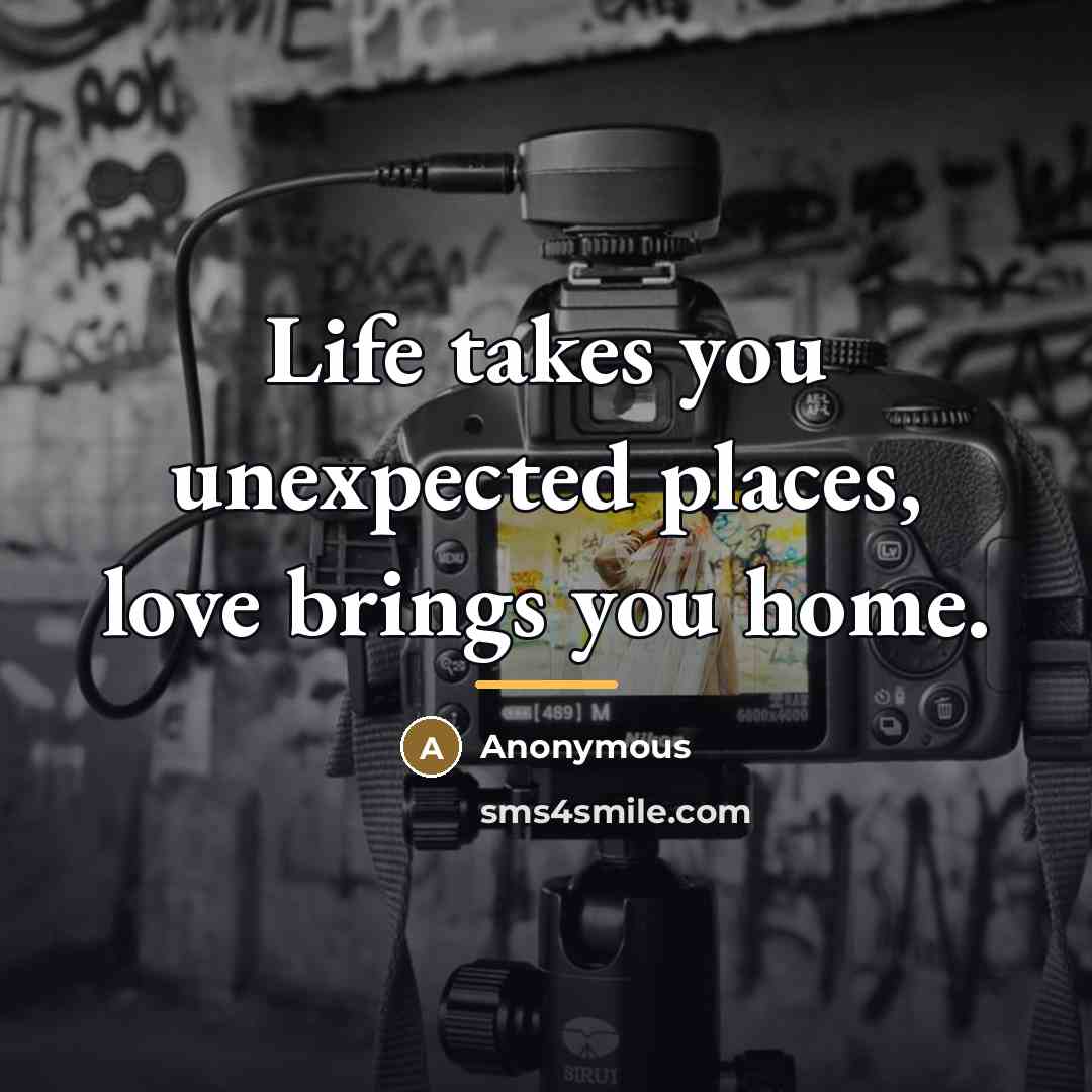 “Life takes you unexpected places, love brings you home.…” quote by Anonymous
