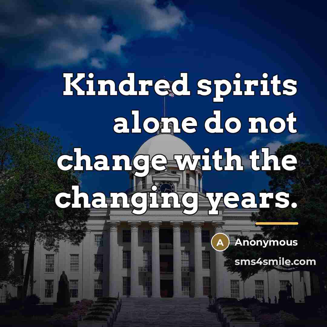 “Kindred spirits alone do not change with the changing years.…” quote by Anonymous