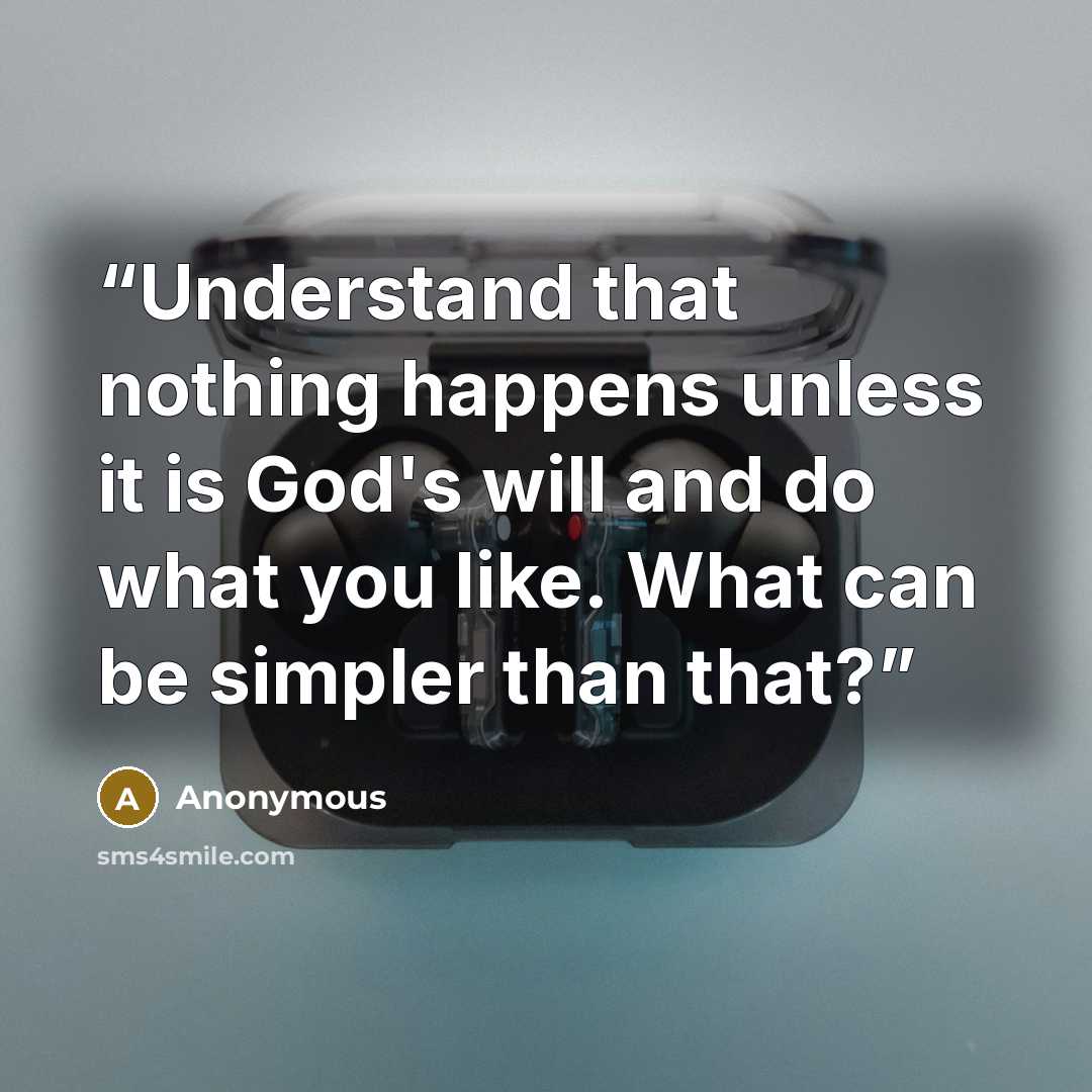“Understand that nothing happens unless it is God's will and do what you like. What can be simpler than that?” quote by Anonymous