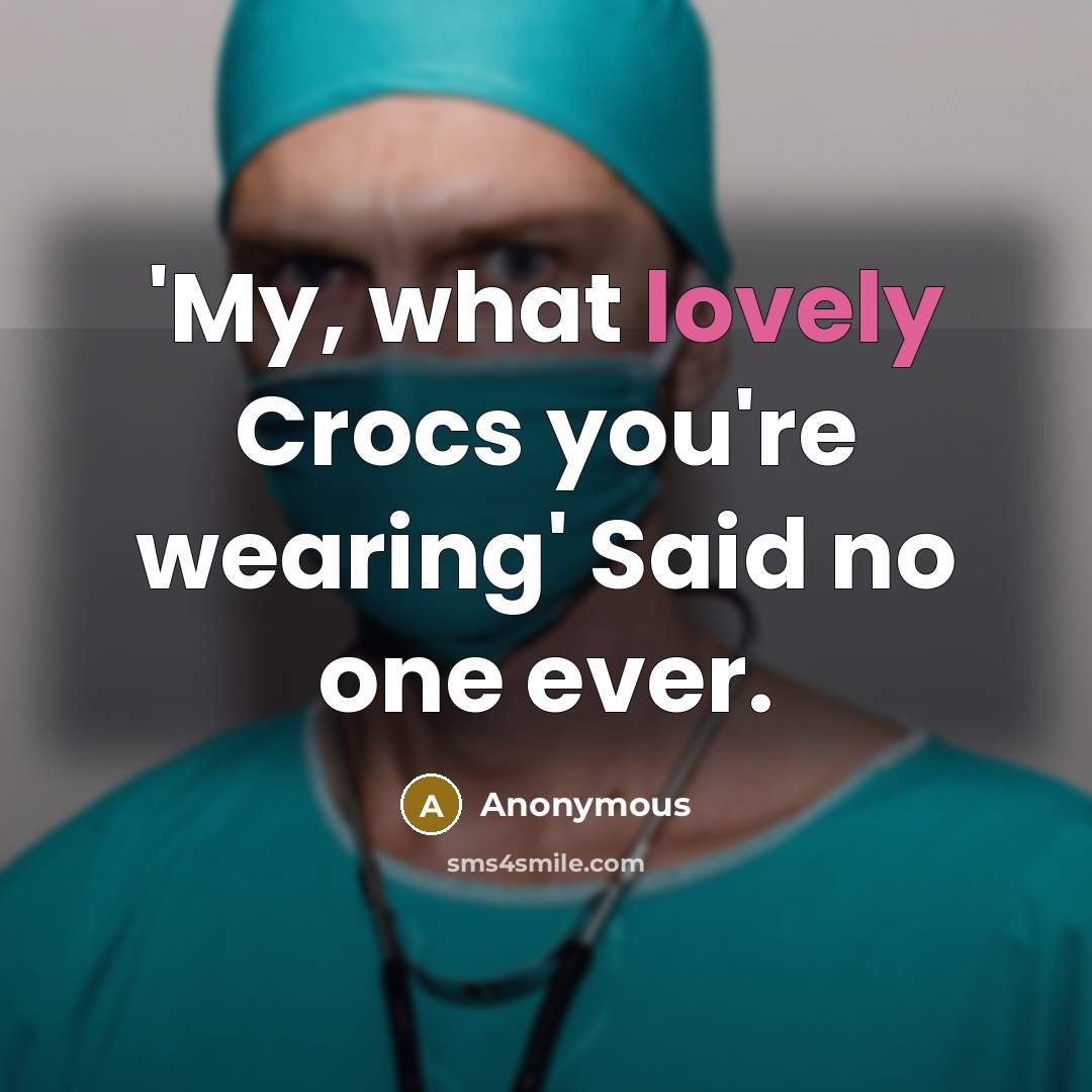 “'My, what lovely Crocs you're wearing' Said no one ever.” quote by Anonymous