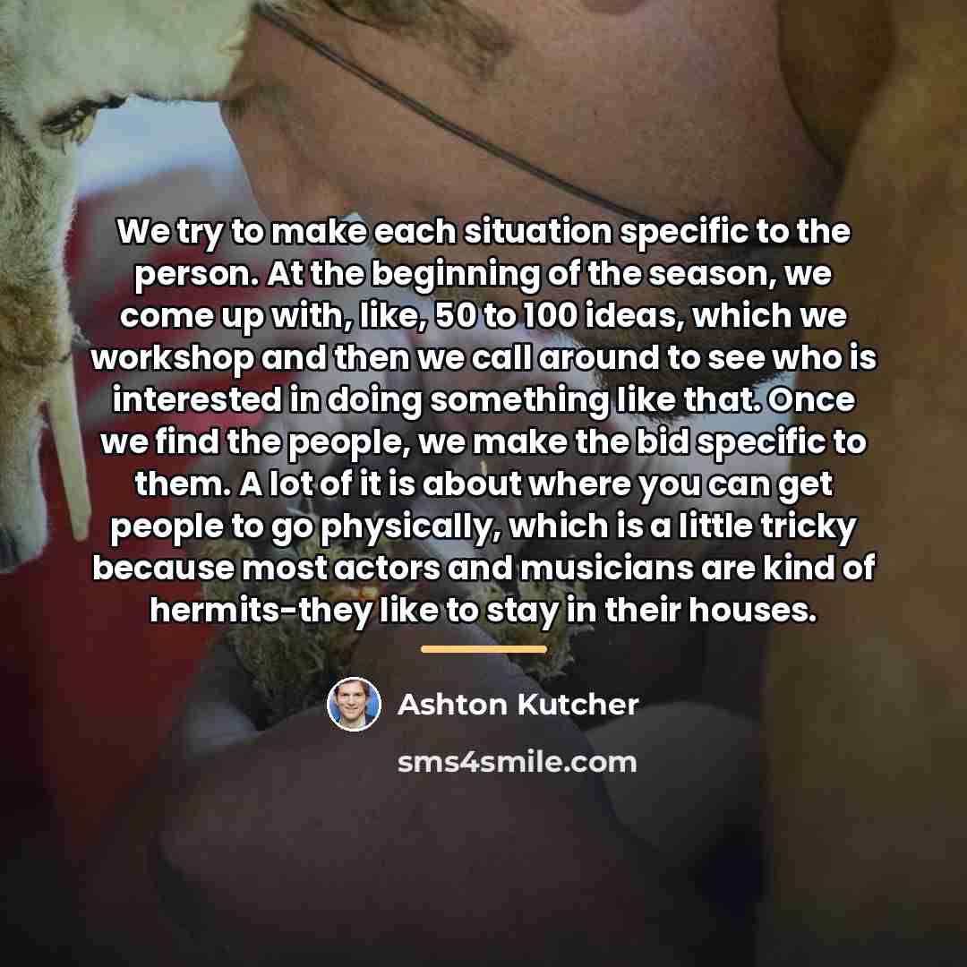 “We try to make each situation specific to the person.…” quote by Ashton Kutcher