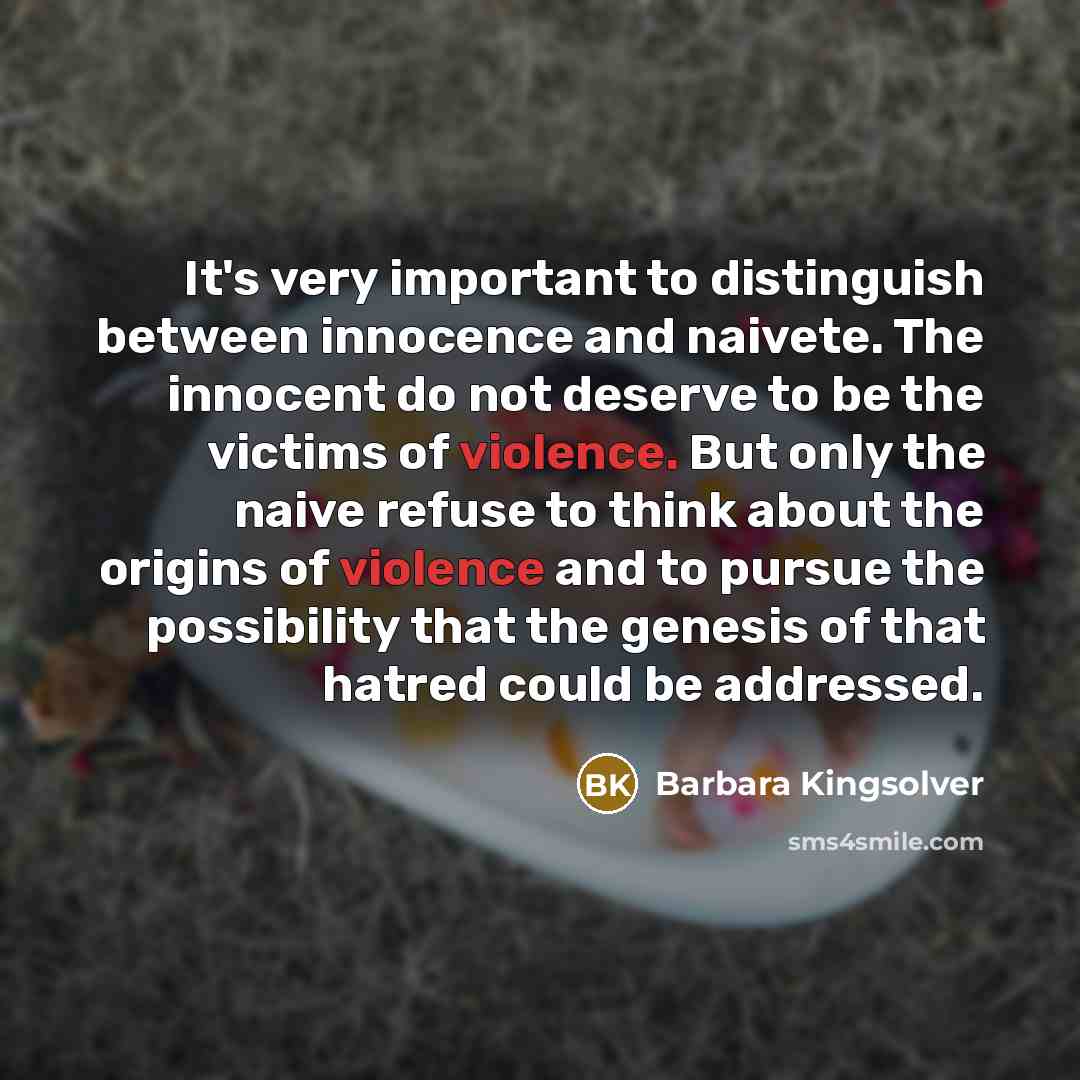 “It's very important to distinguish between innocence and naivete. The…” quote by Barbara Kingsolver