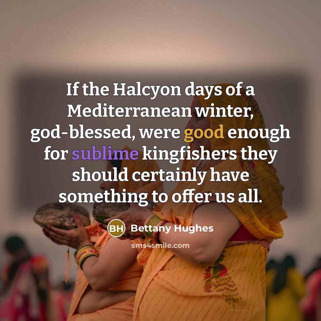 “If the Halcyon days of a Mediterranean winter, god-blessed, were…” quote by Bettany Hughes