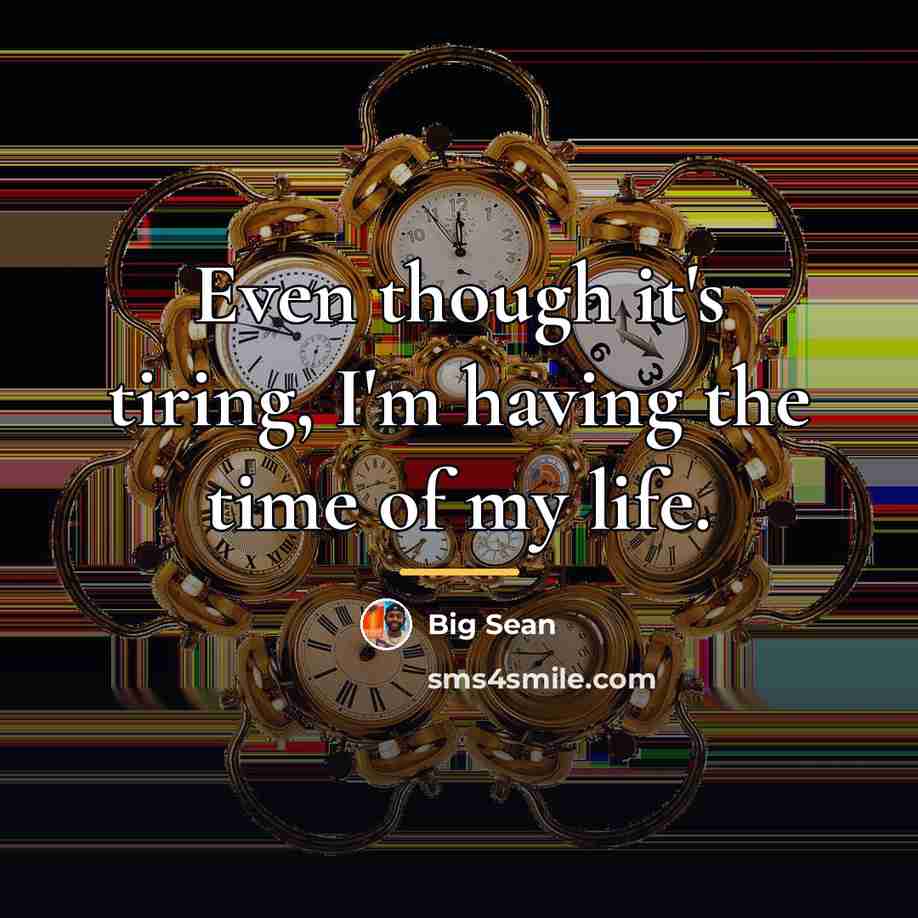 “Even though it's tiring, I'm having the time of my…” quote by Big Sean