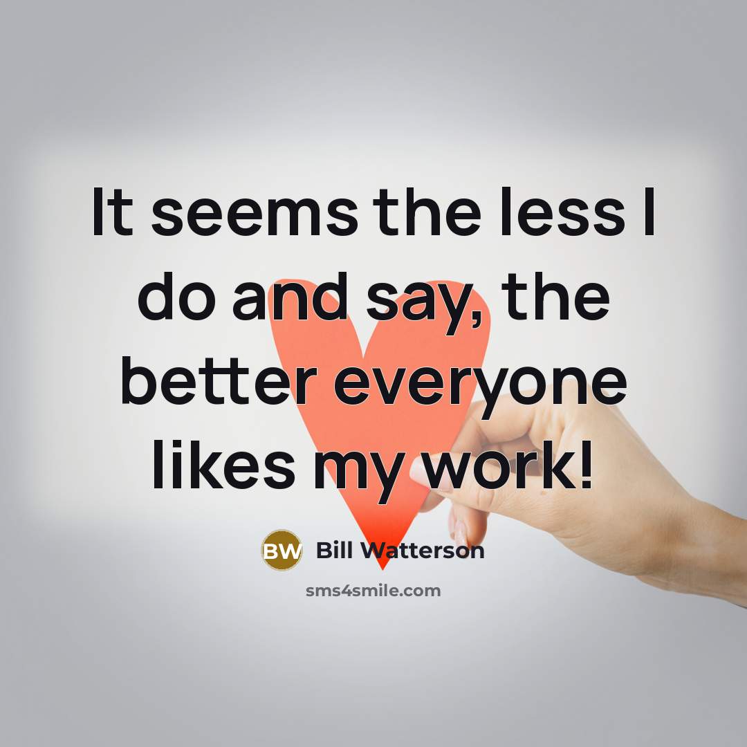 “It seems the less I do and say, the better…” quote by Bill Watterson