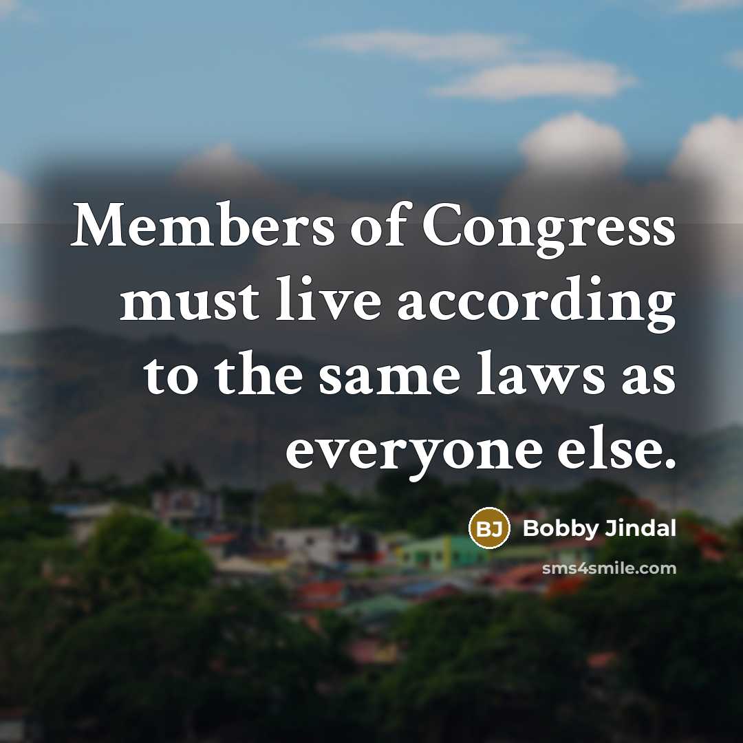 “Members of Congress must live according to the same laws…” quote by Bobby Jindal