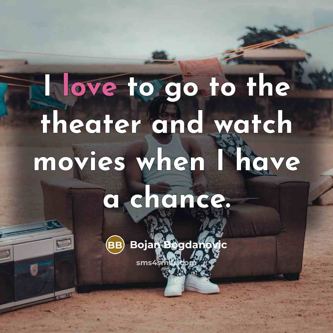 “I love to go to the theater and watch movies…” quote by Bojan Bogdanovic