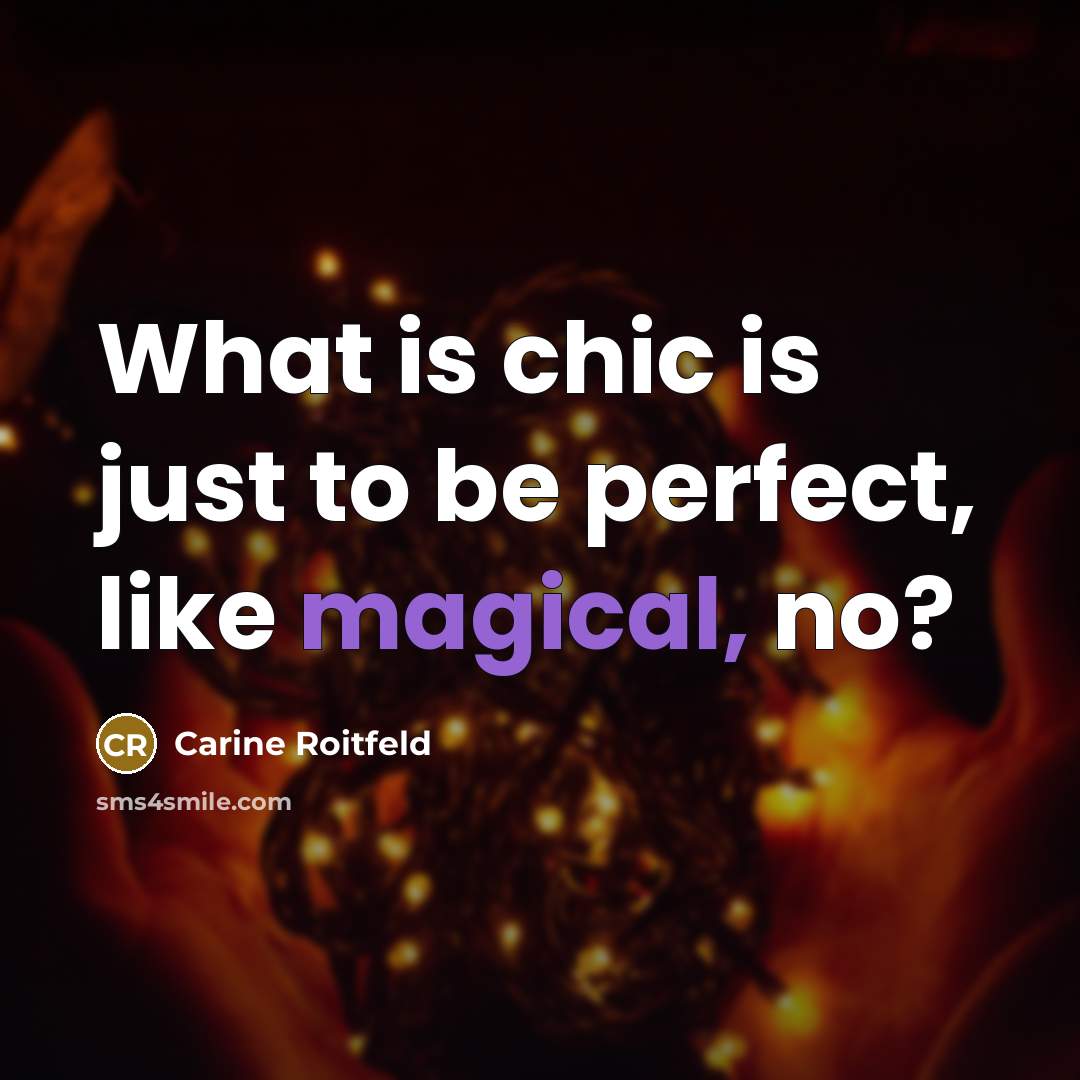 “What is chic is just to be perfect, like magical,…” quote by Carine Roitfeld
