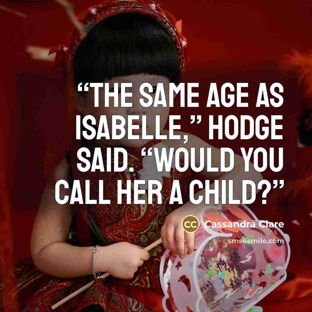 “The same age as Isabelle,” Hodge said. “Would you call her a child?” quote by Cassandra Clare