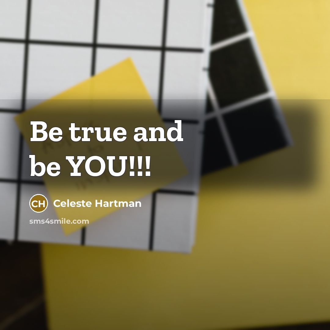 “Be true and be YOU!!!…” quote by Celeste Hartman
