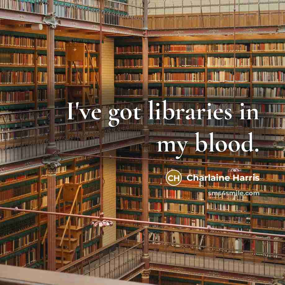 “I've got libraries in my blood.…” quote by Charlaine Harris