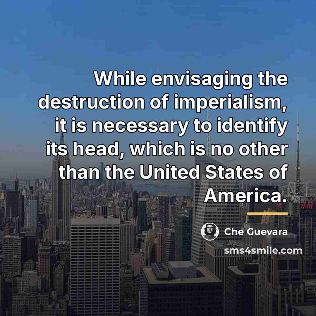 “While envisaging the destruction of imperialism, it is necessary to…” quote by Che Guevara