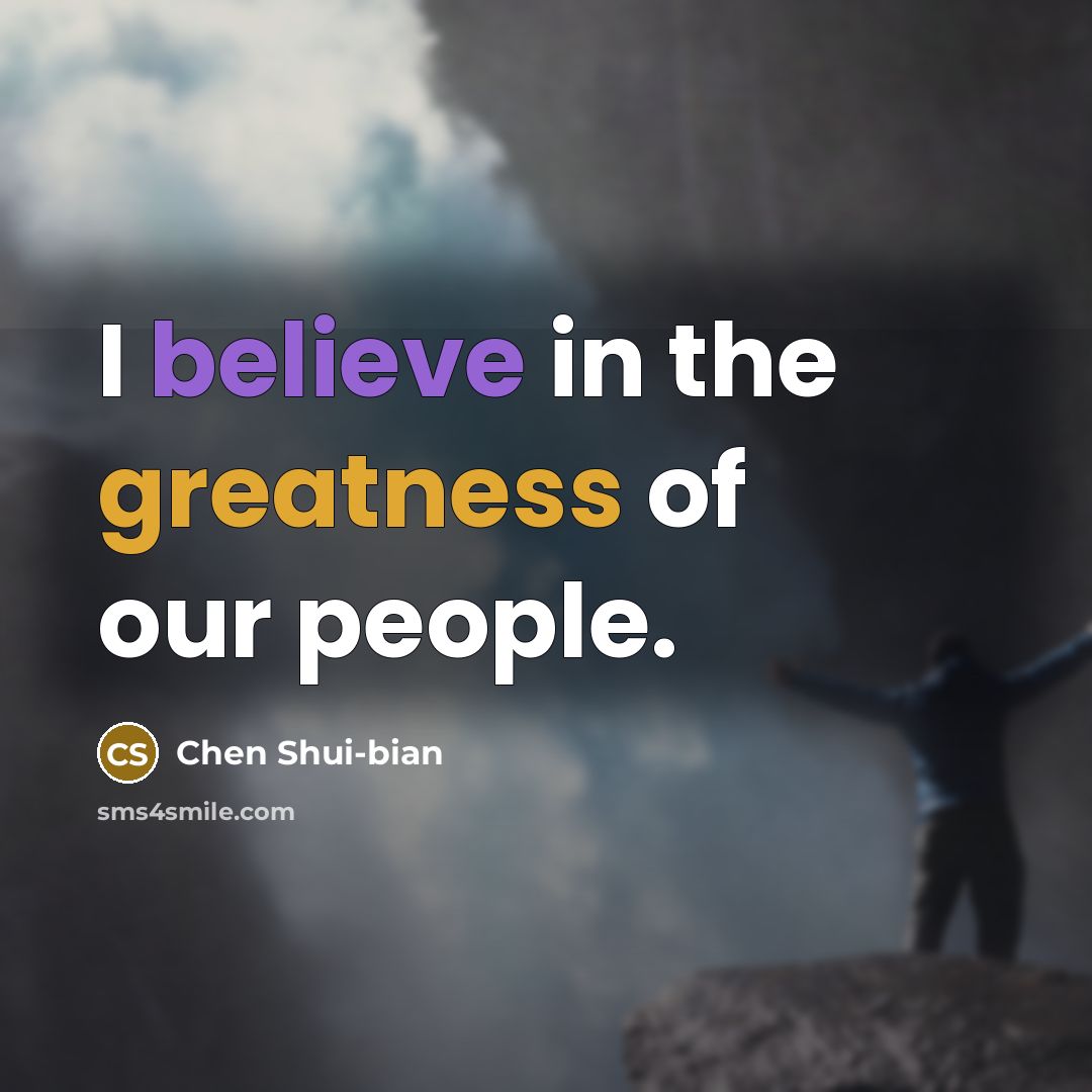 “I believe in the greatness of our people.…” quote by Chen Shui-bian