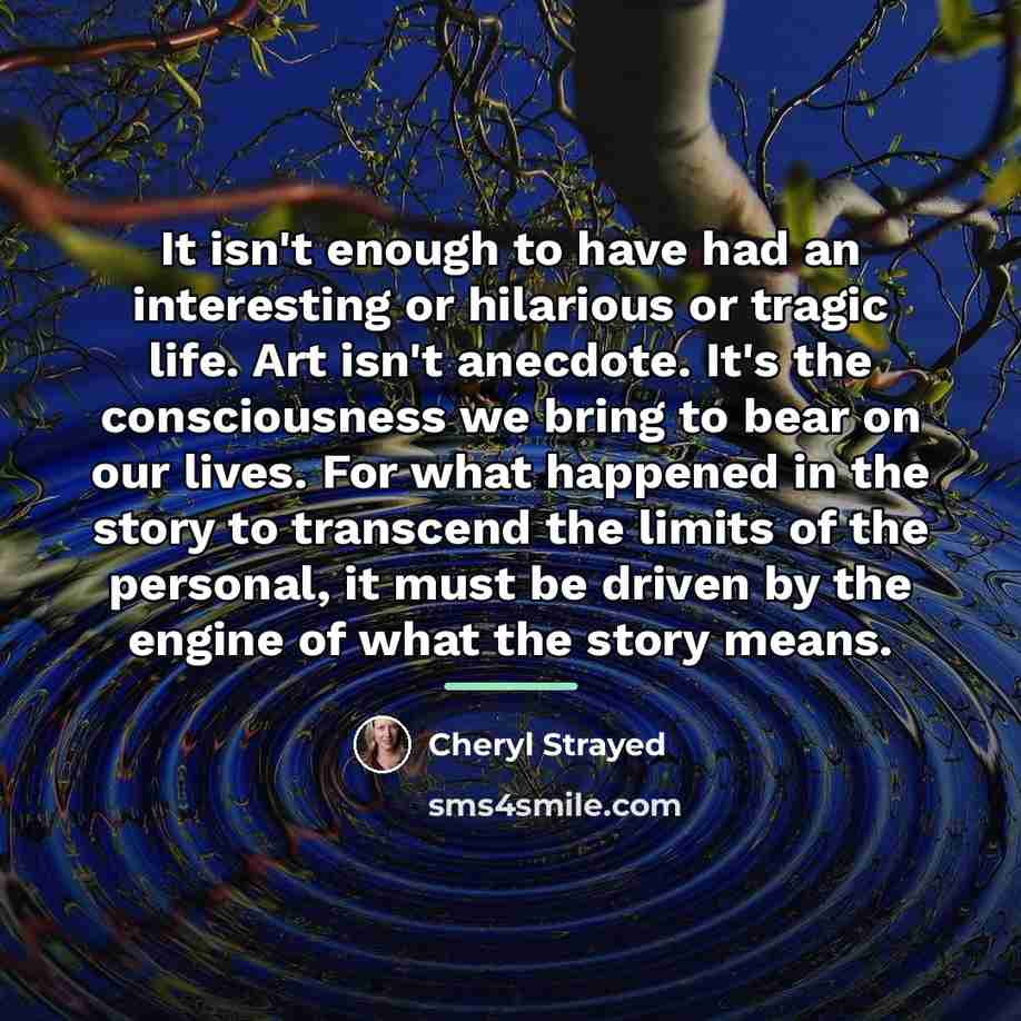 “It isn't enough to have had an interesting or hilarious…” quote by Cheryl Strayed