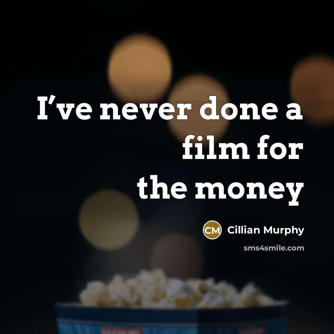 “I’ve never done a film for the money…” quote by Cillian Murphy