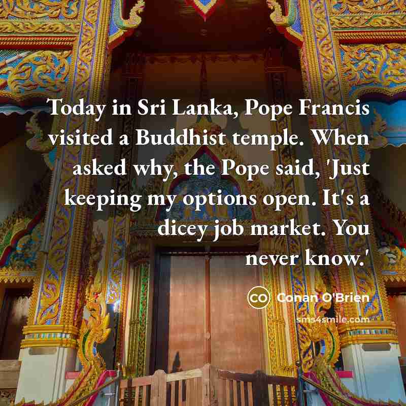 “Today in Sri Lanka, Pope Francis visited a Buddhist temple.…” quote by Conan O'Brien
