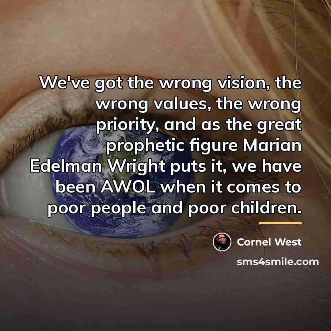 “We've got the wrong vision, the wrong values, the wrong…” quote by Cornel West